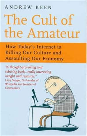 Seller image for The Cult of the Amateur. How Today's Internet is Killing Our Culture and Assaulting Our Economy. for sale by FIRENZELIBRI SRL