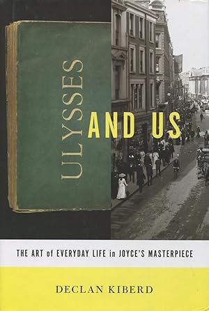 Ulysses And Us: The Art Of Everyday Life In Joyce's Masterpiece