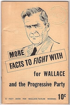 MORE FACTS TO FIGHT WITH FOR WALLACE AND THE PROGRESSIVE PARTY: A FACT BOOK FOR WALLACE-TAYLOR WO...