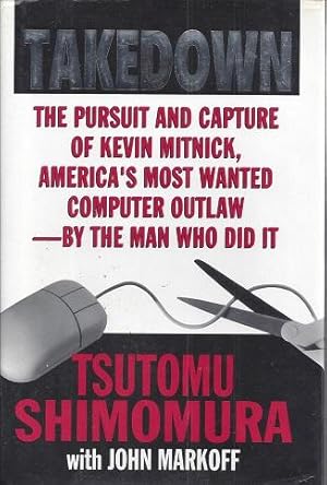 Seller image for Takedown: The Pursuit and Capture of Kevin Mitnick, America's Most Wanted Computer Outlaw - By the Man Who Did It for sale by BJ's Book Barn