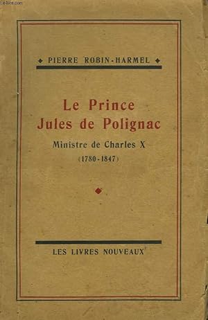 Seller image for LE PRINCE JULES DE POLIGNAC. MINISTRE CHARLES X (1780-1847) for sale by Le-Livre