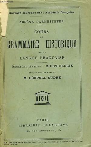 Bild des Verkufers fr COURS DE GRAMMAIRE HISTORIQUE DE LA LANGUE FRANCAISE, 2e PARTIE: MORPHOLOGIE. zum Verkauf von Le-Livre