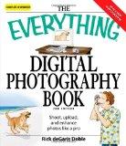 Everything Digital Photography Book: Utilize the latest technology to take professional grade pic...