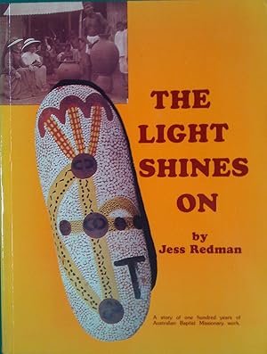 Seller image for The Light Shines On. The Story of the Missionary Outreach of the Baptist People of Australia 1882-1982. for sale by Banfield House Booksellers