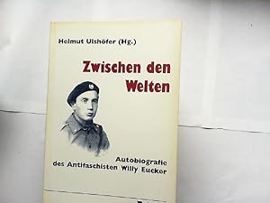 Zwischen den Welten : Autobiografie des Antifaschisten Willy Eucker. [vom Antifaschisten Willy Eu...