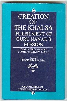 Creation of the Khalsa: Fulfilment of Guru Nanak's Mission Khalsa Tercentenary Commemorative Volume