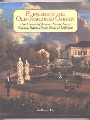 FURNISHING THE OLD-FASHIONED GARDEN: THREE CENTURIES OF AMERICAN SUMMERHOUSES, DOVECOTES, PERGOLA...