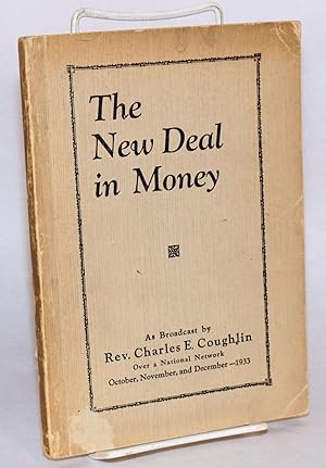 The new deal in money, as broadcast. over a national network, October, November, and December, 19...