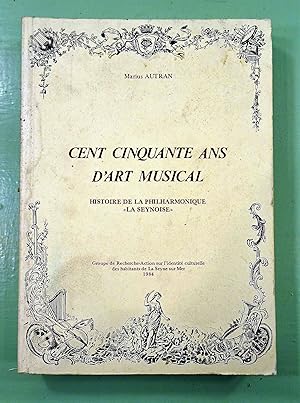 Cent Cinquante Ans d'Art Musical. Histoire de la Philharmonique La Seynoise.