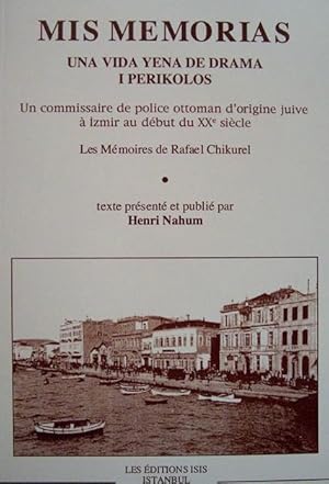 Seller image for Mis Memorias - Una vida yena de drama Pericolos. Un commissaire de police Ottoman d'origine Juive  Izmir au debut du XXe siecle. Les Memoires de Rafael Chikurel. Texte presente et publie par Henri Nahum. for sale by BOSPHORUS BOOKS