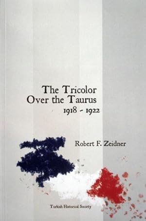 The tricolor over the Taurus: The French in Cilicia and vicinity, 1918-1922.