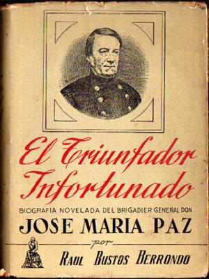 Imagen del vendedor de El Triunfador Infortunado: Biografa novelada del Brigadier General Jos Mara Paz a la venta por Federico Burki