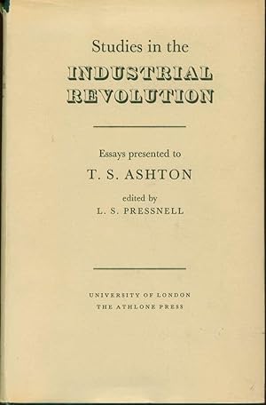 Studies in the Industrial Revolution: Essays Presented to T.S. Ashton