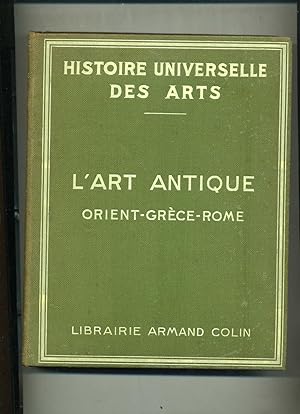 Histoire Universelle des Arts (sous la dir. De L. Réau). 1- L'ART ANTIQUE. ORIENT - GRECE - ROME.