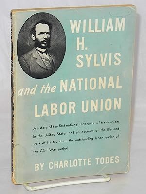 Seller image for William H. Sylvis and the National Labor Union for sale by Bolerium Books Inc.