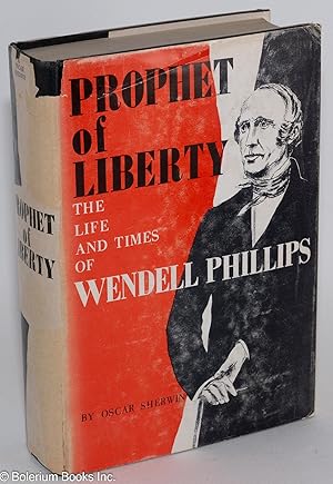 Prophet of liberty, the life and times of Wendell Phillips