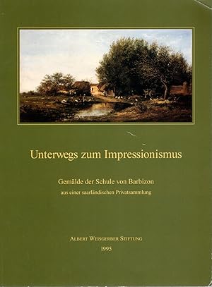 Bild des Verkufers fr Unterwegs zum Impressionismus. Gemlde der Schule von Barbizon aus einer saarlndischen Privatsammlung. Museum St. Ingbert 1995, Albert-Weisgerber-Stiftung. zum Verkauf von Antiquariat Martin Barbian & Grund GbR