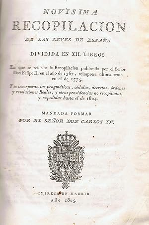 NOVÍSIMA RECOPILACIÓN DE LAS LEYES DE ESPAÑA. Dividida en XII libros en que se reforma la Recopil...