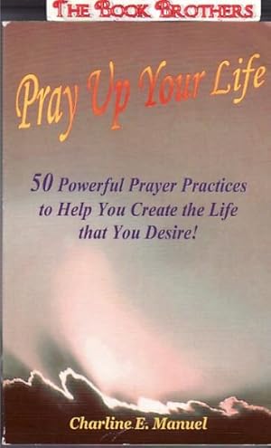 Pray Up Yor Life:50 Powerful Prayer Practices to Help You Create the Life That You Desire