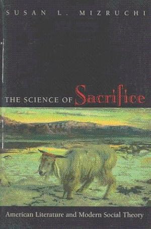 Bild des Verkufers fr The Science of Sacrifice: American Literature and Modern Social Theory zum Verkauf von Kenneth A. Himber