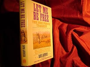 Seller image for Let Me Be Free. The Nez Perce Tragedy. The U.S. Army's War Against Seven Hundred Nez Perce Man, Women and Children. for sale by BookMine