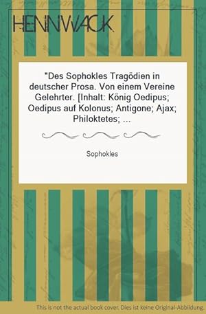 Des Sophokles Tragödien in deutscher Prosa. Von einem Vereine Gelehrter. [Inhalt: König Oedipus; ...