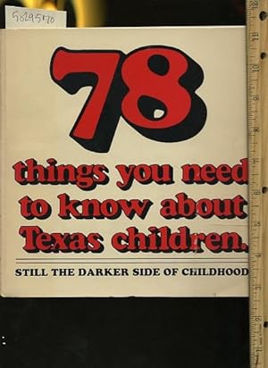 Seller image for 78 / Seventy Eight Things You Need to Know About Texas Children : Still the Darker Side of Childhood [early Childhood Issues from Ages Zero to Six / 0 to 6 Years of Age, Conditions of Family Life, Health, Nutrition, child Care and Public Services] for sale by GREAT PACIFIC BOOKS