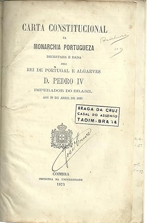 CARTA CONSTITUCIONAL DA MONARCHIA PORTUGUESA DECRETADA E DADA PELO REI DE PORTUGAL E ALGARVES D. ...