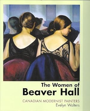 THE WOMEN OF BEAVER HALL: CANADIAN MODERNIST PAINTERS.