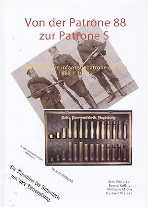 Bild des Verkufers fr Von der Patrone 88 zur Patrone S. Die Deutsche Infanteriepatrone 7,9 mm 1888 - 1930 / Erik Windisch, Bernd Kellner, Wilhelm Micke, Norbert Platzer; Sonderdruck der Patronensammler-Vereinigung e.V. zum Verkauf von Licus Media