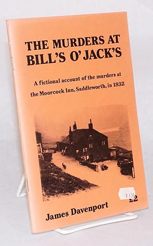 Imagen del vendedor de The murders at Bill's O' Jack's: a fictional account of the murders at the Moorcock Inn, Saddleworth, in 1832 a la venta por Bolerium Books Inc.