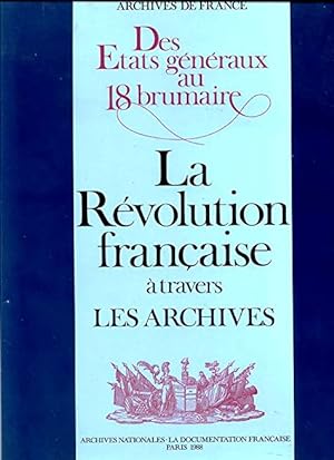Archives de France. Des Etats généraux au 18 brumaire. La Révolution francaise à travers les Arch...