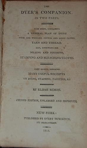 Seller image for THE DYER'S COMPANION.; in two parts. Part first contains a general plan of dying wool and woolen cotton and linen cloths yarn and thread. Also directions for milling and finishing stamping and bleaching cloths. Part second, contains many useful receipts on dying, staining, painting, &c for sale by Second Life Books, Inc.