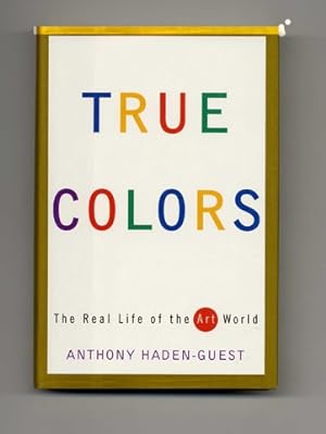 True Colors: The Real Life of the Art World - 1st Edition/1st Printing