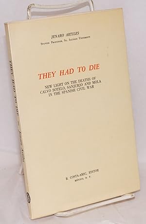 Seller image for They had to die; new light on the deaths of Calvo Sotelo, Sanjurjo and Mola in the Spanish Civil War for sale by Bolerium Books Inc.