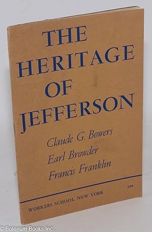 Seller image for The Heritage of Jefferson: This booklet contains addresses by Claude G. Bowers, Earl Browder and Francis Franklin, delivered at a Jefferson Bicentennial Commemoration meeting at Mecca Temple, New York, on April 9, 1943, under the auspices of the Workers School of New York. The introduction is by Alexander Trachtenberg, chairman of the meeting for sale by Bolerium Books Inc.