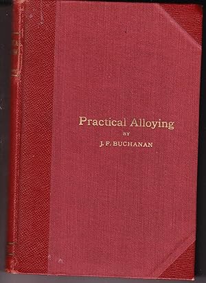 Practical Alloying: A Compendium of Alloys and Processes for Brass Founders, Metal Workers and En...