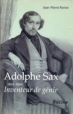 Adolphe Sax. 1814-1894. Inventeur de génie