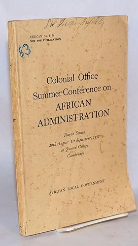 Colonial Office Summer Conference on African Administration: Fourth Session 20th August - 1st Sep...