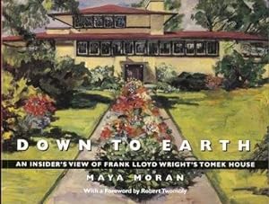 Imagen del vendedor de Down to Earth : An Insider's View of Frank Lloyd Wright's Tomek House. [Riverside Beginnings; Plots Plans & Reality; Myths & Mysteries; The Restoration; A Wright Garden; Looking at Wright Windows and Doors; etc] a la venta por Joseph Valles - Books