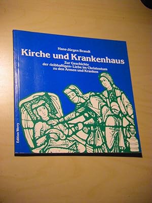 Kirche und Krankenhaus. Zur Geschichte der 'leibhaftigen' Liebe im Christentum zu den Armen und K...