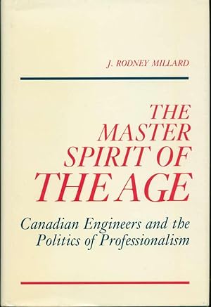 The Master Spirit of the Age: Canadian Engineers and the Politics of Professionalism, 1887-1922