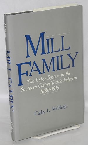 Mill family; the labor system in the Southern cotton textile industry, 1880-1915