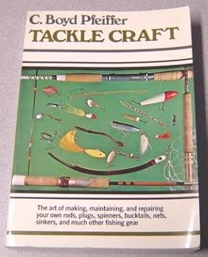 Tackle Craft: The Art Of Making, Maintaining, And Repairing Your Own Rods, Plugs, Spinners, Buckt...