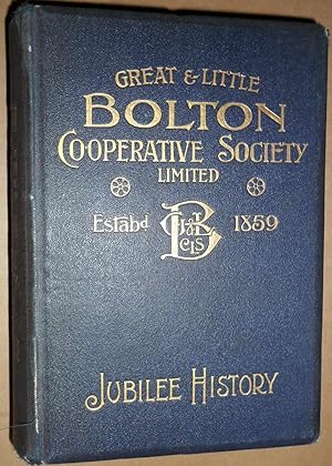 History of the Great and Little Bolton Co-Operative Society Limited: Showing Fifty Years' Progres...