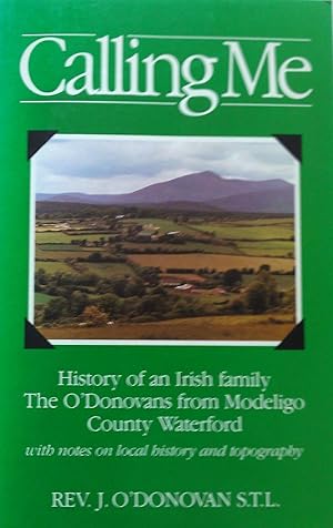 Calling Me. History of an Irish Family. The O'Donovans from Modeligo County Waterford.