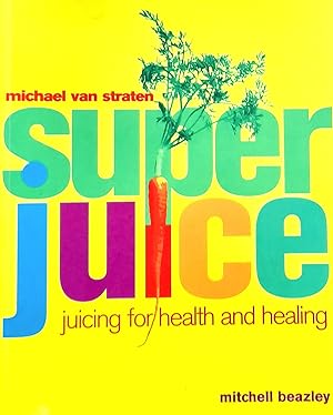 Super Juice: Juicing for Health and Healing.