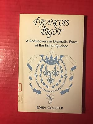 Imagen del vendedor de Francois Bigot: Rediscovery in Dramatic Form Of The Fall of Quebec a la venta por COVENANT HERITAGE LIBRIS