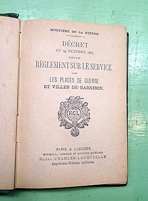 Décret du 23 Octobre 1883 portant Règlement sur le Service dans les Places de Guerre et Villes de...