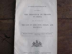 Correspondence on the Subject of THE DESPATCH OF TROOPS TO INDIA from the Colonies of CAPE OF GOO...